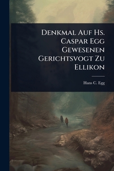 Paperback Denkmal Auf Hs. Caspar Egg Gewesenen Gerichtsvogt Zu Ellikon Book