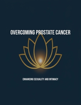 Paperback Overcoming Prostate Cancer: Enhancing Sexuality And Intimacy Book