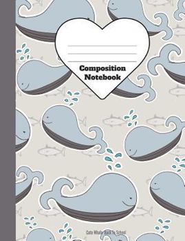 Composition Notebook : Cute Whale Back to School Wide Ruled Lined Pages Book (7. 44 X 9. 69)