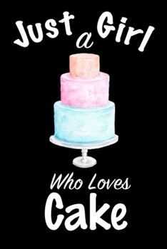 Just A Girl Who Loves Cake: journal for girls, funny gift for girls: Lined Notebook / Journal Gift, 100 Pages, 6x9, Soft Cover, Matte Finish, Write Journal