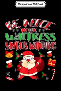 Composition Notebook: Christmas - Be Nice To The Waitress Santa Is Watching  Journal/Notebook Blank Lined Ruled 6x9 100 Pages