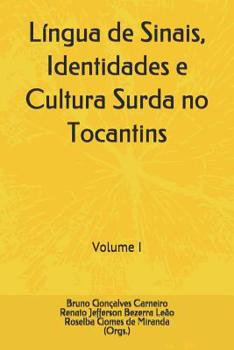 L�ngua de Sinais, Identidades e Cultura Surda no Tocantins: Volume I