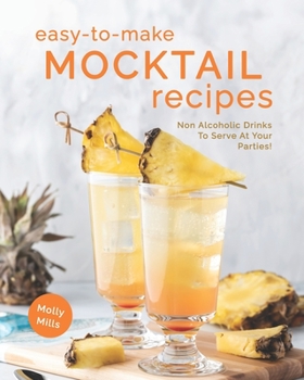 Paperback Easy-To-Make Mocktail Recipes: Non Alcoholic Drinks To Serve At Your Parties! Book