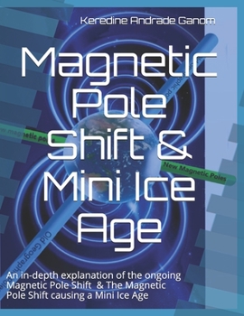 Paperback Magnetic Pole Shift & Mini Ice Age: An in-depth explanation of the ongoing Magnetic Pole Shift & a Mini Ice Age caused by the Magnetic Pole Shift Book