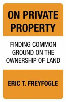 Hardcover On Private Property: Finding Common Ground on the Ownership of Land Book