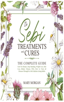 Hardcover Dr Sebi Treatments and Cures: The Complete Guide. Cure for Herpes, Stop Smoking, Weight Loss, Hair Loss, Kidney Disease, STDs. How to Treat all Dise Book