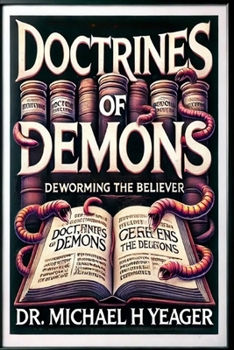 Doctrines Of Demons: Deworming The Believer