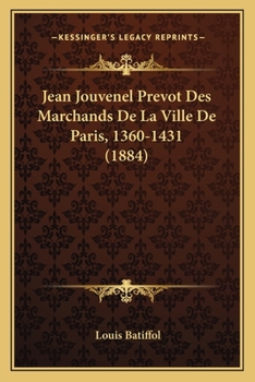 Jean Jouvenel Prevot Des Marchands De La Ville De Paris, 1360-1431 (1884)