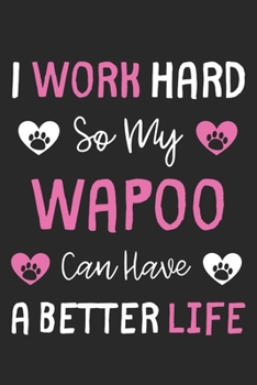 I Work Hard So My Wapoo Can Have A Better Life: Lined Journal, 120 Pages, 6 x 9, Wapoo Dog Gift Idea, Black Matte Finish (I Work Hard So My Wapoo Can Have A Better Life Journal)