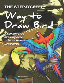 Paperback The Step-by-Step Way to Draw Bird: A Fun and Easy Drawing Book to Learn How to Draw Bird Book