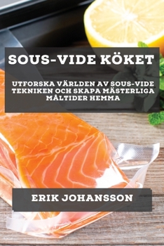 Paperback Sous-Vide Köket: Utforska Världen av Sous-Vide Tekniken och Skapa Mästerliga Måltider Hemma [Swedish] Book