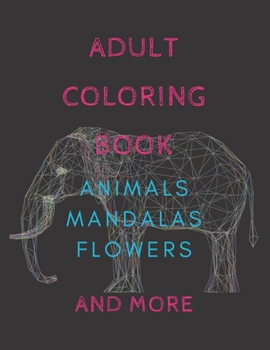 ADULT COLORING BOOK ANIMALS ,MANDALAS ,FLOWERS AND MORE