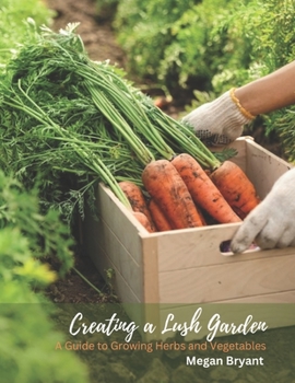 Paperback Creating a Lush Garden: A Guide to Growing Herbs and Vegetables Book
