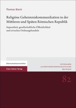 Hardcover Religiose Geheimniskommunikation in Der Mittleren Und Spaten Romischen Republik: Separatheit, Gesellschaftliche Offentlichkeit Und Zivisches Ordnungsh [German] Book