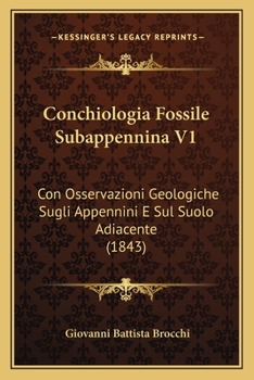 Conchiologia Fossile Subappennina V1: Con Osservazioni Geologiche Sugli Appennini E Sul Suolo Adiacente (1843)