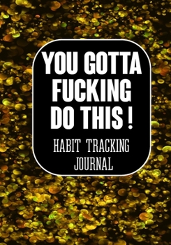 Paperback You Gotta Fucking Do This ! Habit tracking Journal: Tracker for your Habits that will help you to progress with a Healthy Lifestyle Book