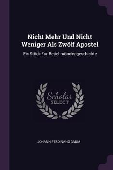 Paperback Nicht Mehr Und Nicht Weniger Als Zwölf Apostel: Ein Stück Zur Bettel-mönchs-geschichte Book