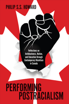 Hardcover Performing Postracialism: Reflections on Antiblackness, Nation, and Education Through Contemporary Blackface in Canada Book