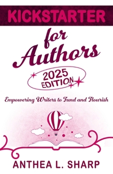 Kickstarter for Authors, 2nd Edition: Empowering Writers to Fund and Flourish