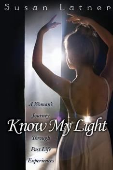 Paperback Know My Light: A Woman's Journey Through Past Life Experiences Book