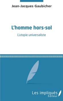 L'homme hors-sol: L'utopie universaliste (French Edition)