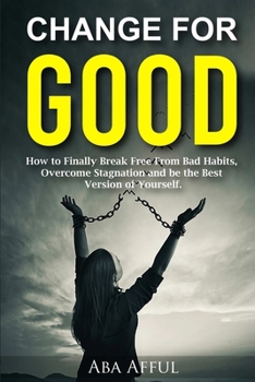 Paperback Change for Good: How to Finally Break Free from Bad Habits, Overcome Stagnation and Be the Best Version of Yourself Book