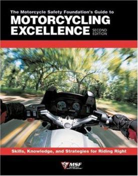Paperback The Motorcycle Safety Foundation's Guide to Motorcycling Excellence: Skills, Knowledge, and Strategies for Riding Right Book