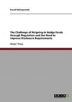 Paperback The Challenge of Reigning-in Hedge Funds through Regulation and the Need to Improve Disclosure Requirements Book