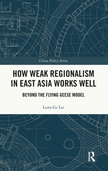 How Weak Regionalism in East Asia Works Well: Beyond the Flying Geese Model