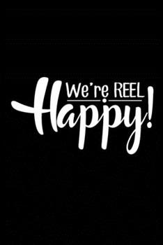 We're Reel Happy!: Fishing Record Log Book Notebook Journal for Fishermen to Write in Details of Fishing Trip, Activities Record Diary, Gift for Men, ... 9 inch with 120 Pages (Fishing Activity Logs)