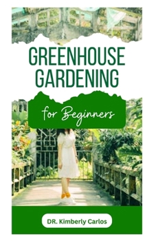 GREENHOUSE GARDENING: Learn Self Sufficiency Tips for Growing Organic Fruits, Vegetables and Herbs All Year for Sustainability