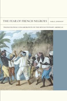 The Fear of French Negroes: Transcolonial Collaboration in the Revolutionary Americas - Book  of the FlashPoints