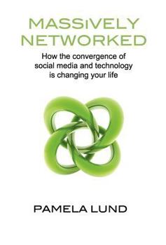 Hardcover Massively Networked: How the Convergence of Social Media and Technology Is Changing Your Life Book