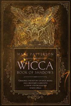 Paperback Wicca Book of Shadows: Grimoires: The History of Magic Books and A Beginner's Guide with A Step-by-Step Process for Making Spells Book