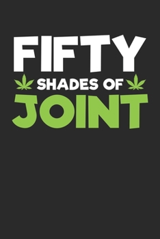 Fifty Shades of joint: 100 Wide Lined Pages - 6" x 9" - Planner, Journal, Notebook, Composition Book, Diary for Women, Men, and Children (Marijuana Journal)