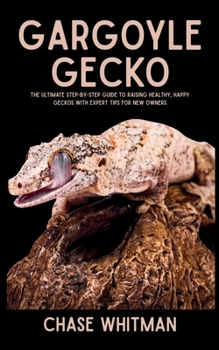 Paperback Gargoyle Gecko: The Ultimate Step-by-Step Guide to Raising Healthy, Happy Geckos with Expert Tips for New Owners Book
