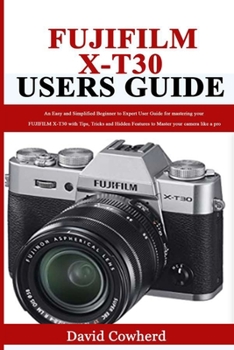 Paperback Fujifilm X-T30 Users Guide: An Easy and Simplified Beginner to Expert User Guide for mastering your FUJIFILM X-T30 with Tips, Tricks and Hidden Fe Book