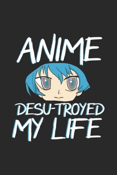 Anime Desu-troyed My Life: 120 Pages I 6x9 I Weekly Planner With Notices I Funny Anime & Japanese Animation Lover Gifts