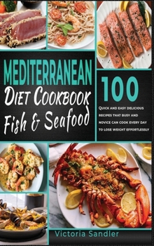 Hardcover Mediterranean diet Cookbook Fish and Seafood: 100 Quick and easy Fish and Seafood recipes that busy and novice can cook every day to lose weight effor Book