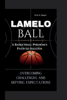 LAMELO BALL: A Basketball Phenom's Path to Success - Overcoming Challenges and Defying Expectations.