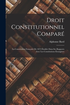 Paperback Droit Constitutionnel Comparé: La Constitution Française De 1875 Étudiée Dans Ses Rapports Avec Les Constitutions Étrangères [French] Book