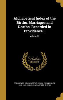 Hardcover Alphabetical Index of the Births, Marriages and Deaths, Recorded in Providence ..; Volume 13 Book
