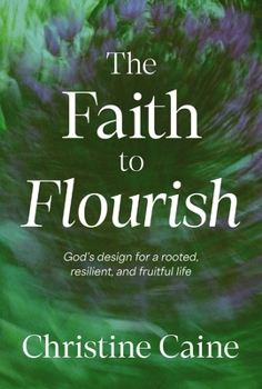 Hardcover The Faith to Flourish: God's Design for a Rooted, Resilient, and Fruitful Life Book