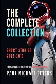 Paperback Paul Michael Peters: The Complete Collection of Short Stories 2012-2018: Short Stories 2012-2018 Book
