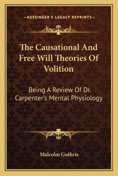 Paperback The Causational And Free Will Theories Of Volition: Being A Review Of Dr. Carpenter's Mental Physiology Book