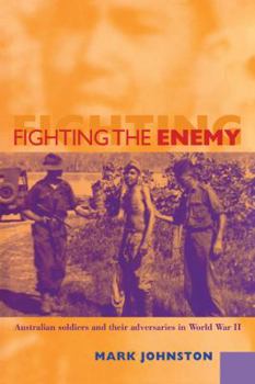 Paperback Fighting the Enemy: Australian Soldiers and Their Adversaries in World War II Book