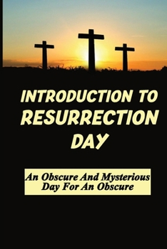 Paperback Introduction To Resurrection Day: An Obscure And Mysterious Day For An Obscure: Two Torah Moadim Book