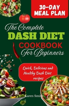 THE COMPLETE DASH DIET COOKBOOK FOR BEGINNERS: QUICK DELICIOUS AND HEALTHY DASH DIET RECIPES