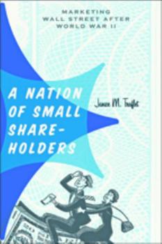 Hardcover A Nation of Small Shareholders: Marketing Wall Street After World War II Book