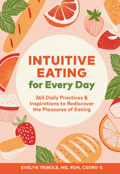 Paperback Intuitive Eating for Every Day: 365 Daily Practices & Inspirations to Rediscover the Pleasures of Eating Book